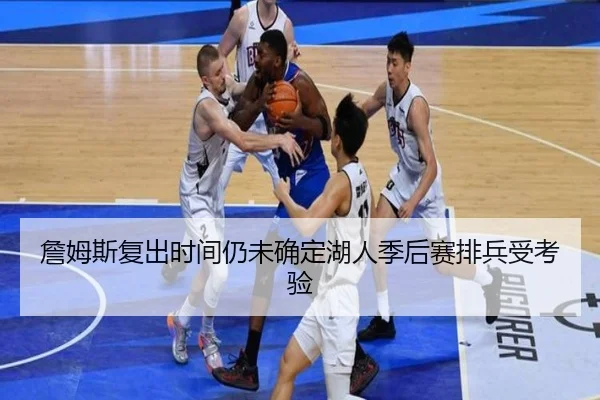 詹姆斯复出时间仍未确定湖人季后赛排兵受考验