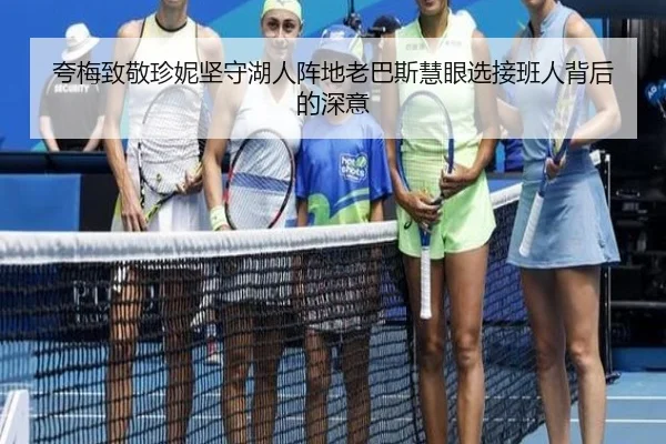 夸梅致敬珍妮坚守湖人阵地老巴斯慧眼选接班人背后的深意